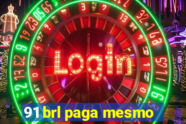 91 brl paga mesmo